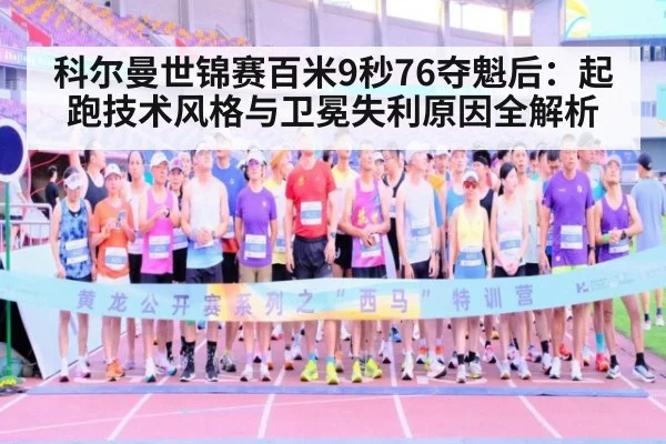 科尔曼世锦赛百米9秒76夺魁后：起跑技术风格与卫冕失利原因全解析