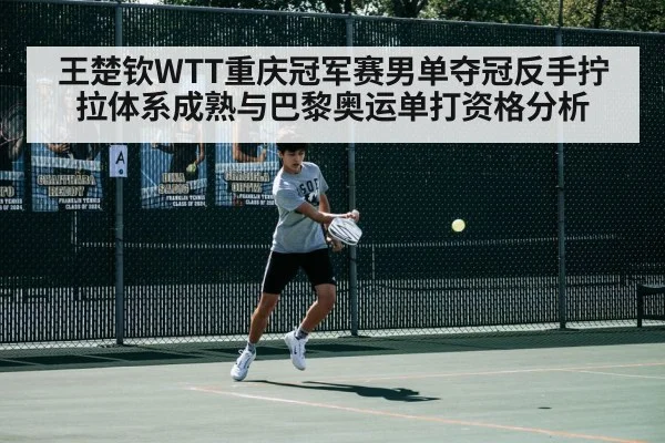 王楚钦WTT重庆冠军赛男单夺冠反手拧拉体系成熟与巴黎奥运单打资格分析